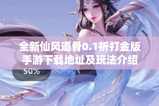 全新仙风道骨0.1折打金版手游下载地址及玩法介绍
