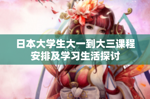 日本大学生大一到大三课程安排及学习生活探讨