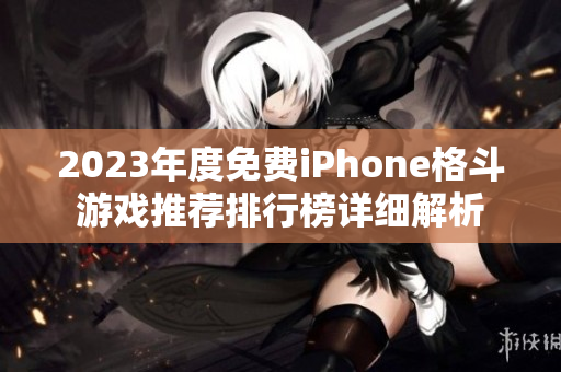 2023年度免费iPhone格斗游戏推荐排行榜详细解析
