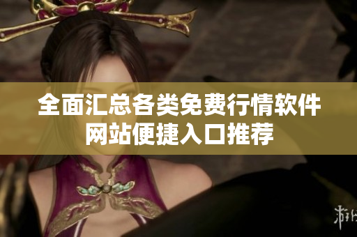 全面汇总各类免费行情软件网站便捷入口推荐