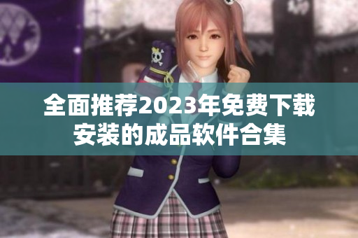 全面推荐2023年免费下载安装的成品软件合集