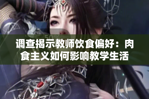 调查揭示教师饮食偏好：肉食主义如何影响教学生活