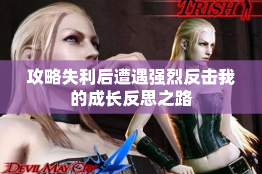 攻略失利后遭遇强烈反击我的成长反思之路