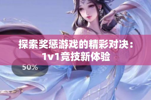 探索奖惩游戏的精彩对决：1v1竞技新体验