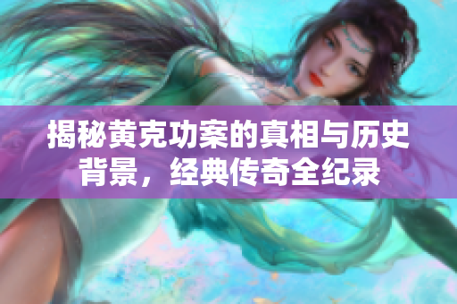 揭秘黄克功案的真相与历史背景，经典传奇全纪录