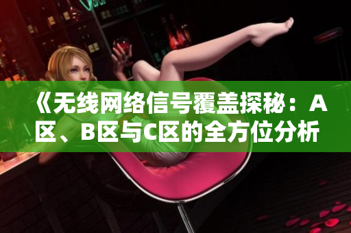 《无线网络信号覆盖探秘：A区、B区与C区的全方位分析》