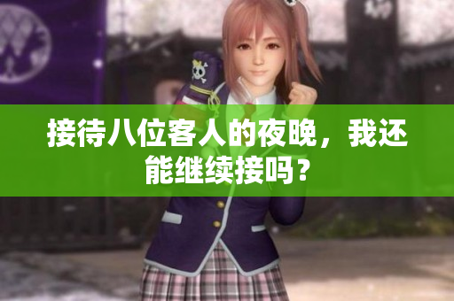 接待八位客人的夜晚，我还能继续接吗？