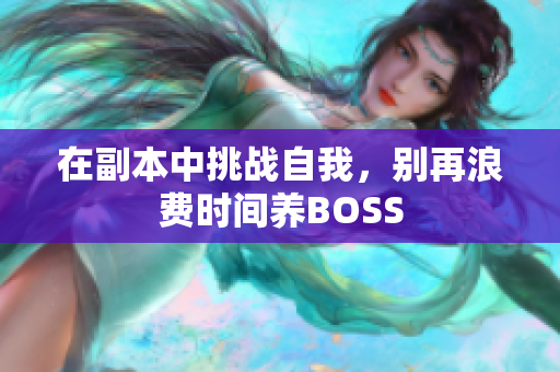 在副本中挑战自我，别再浪费时间养BOSS