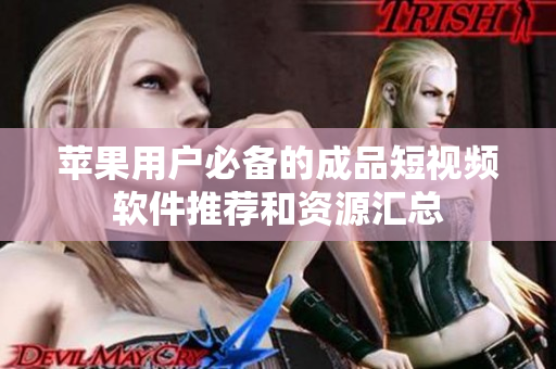 苹果用户必备的成品短视频软件推荐和资源汇总