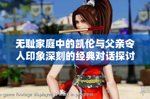 无耻家庭中的凯伦与父亲令人印象深刻的经典对话探讨