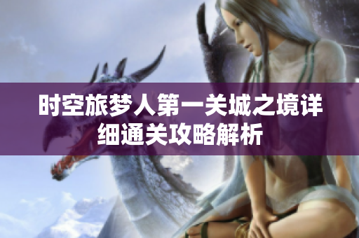 时空旅梦人第一关城之境详细通关攻略解析