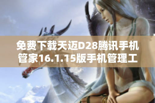 免费下载天迈D28腾讯手机管家16.1.15版手机管理工具