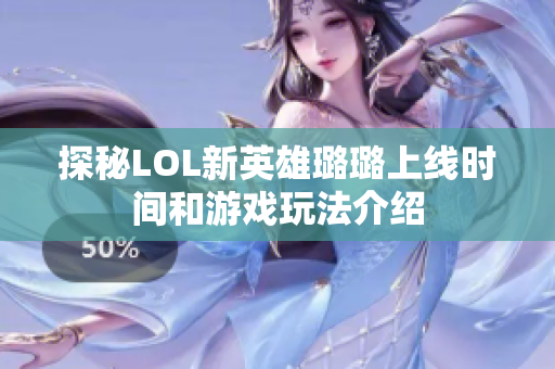 探秘LOL新英雄璐璐上线时间和游戏玩法介绍
