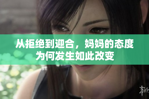 从拒绝到迎合，妈妈的态度为何发生如此改变