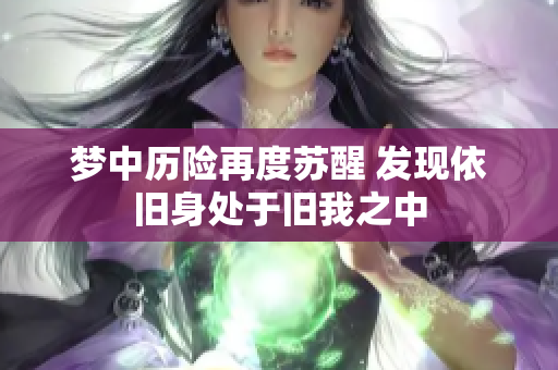 梦中历险再度苏醒 发现依旧身处于旧我之中