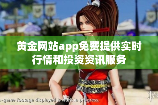 黄金网站app免费提供实时行情和投资资讯服务
