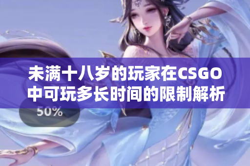 未满十八岁的玩家在CSGO中可玩多长时间的限制解析