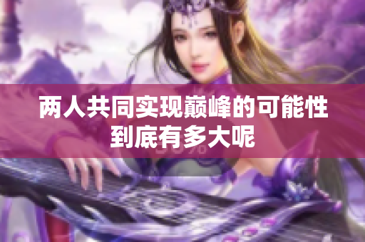 两人共同实现巅峰的可能性到底有多大呢