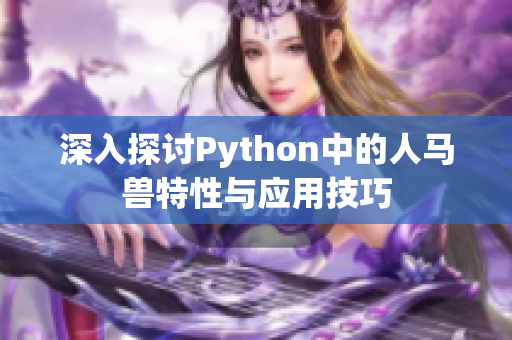 深入探讨Python中的人马兽特性与应用技巧