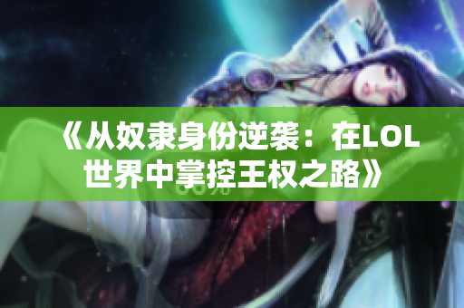 《从奴隶身份逆袭：在LOL世界中掌控王权之路》