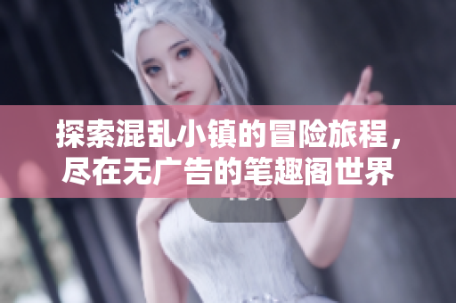 探索混乱小镇的冒险旅程，尽在无广告的笔趣阁世界
