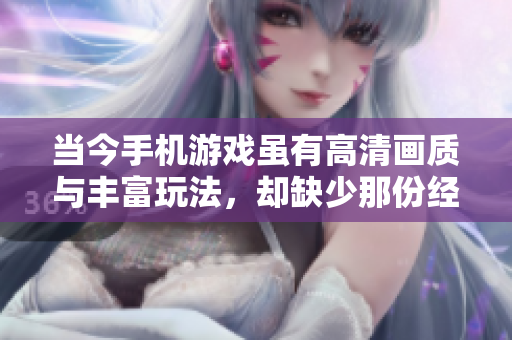 当今手机游戏虽有高清画质与丰富玩法，却缺少那份经典快乐