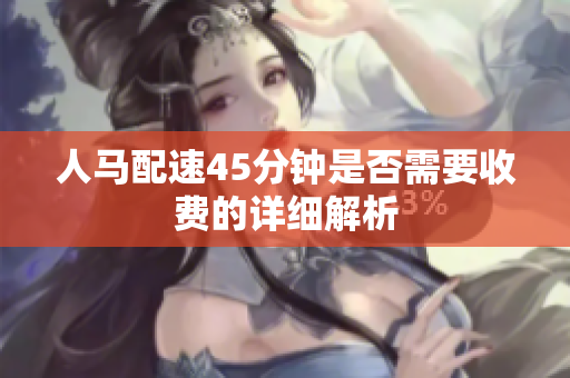 人马配速45分钟是否需要收费的详细解析