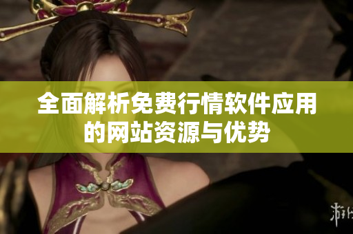 全面解析免费行情软件应用的网站资源与优势