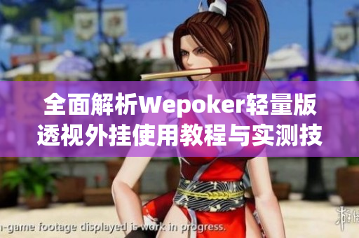 全面解析Wepoker轻量版透视外挂使用教程与实测技巧