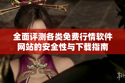 全面评测各类免费行情软件网站的安全性与下载指南