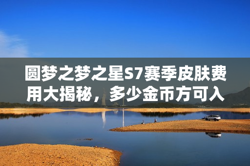 圆梦之梦之星S7赛季皮肤费用大揭秘，多少金币方可入手