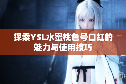 探索YSL水蜜桃色号口红的魅力与使用技巧