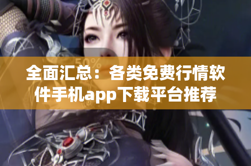 全面汇总：各类免费行情软件手机app下载平台推荐