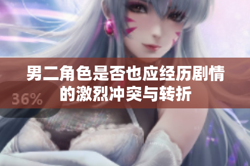 男二角色是否也应经历剧情的激烈冲突与转折