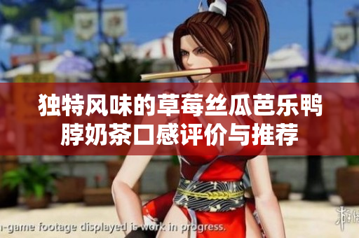 独特风味的草莓丝瓜芭乐鸭脖奶茶口感评价与推荐