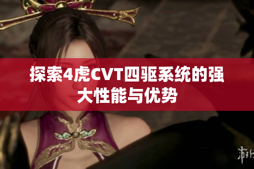 探索4虎CVT四驱系统的强大性能与优势