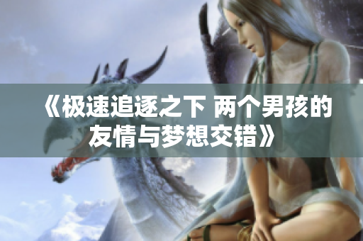 《极速追逐之下 两个男孩的友情与梦想交错》