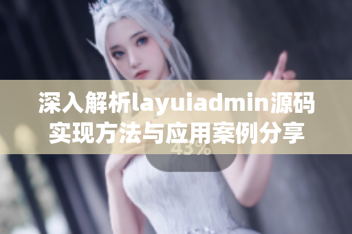 深入解析layuiadmin源码实现方法与应用案例分享