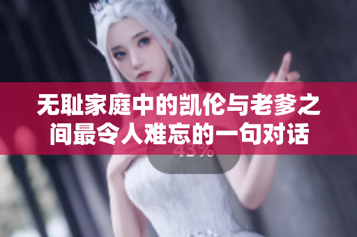 无耻家庭中的凯伦与老爹之间最令人难忘的一句对话