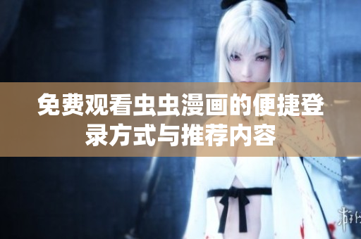 免费观看虫虫漫画的便捷登录方式与推荐内容