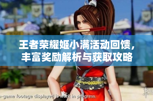 王者荣耀姬小满活动回馈，丰富奖励解析与获取攻略