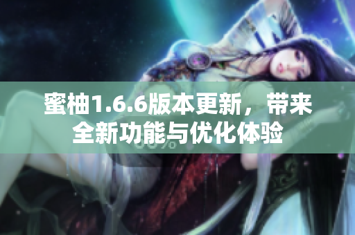 蜜柚1.6.6版本更新，带来全新功能与优化体验