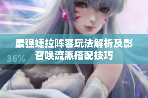 最强婕拉阵容玩法解析及影召唤流派搭配技巧