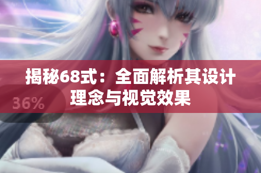 揭秘68式：全面解析其设计理念与视觉效果