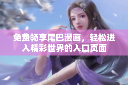 免费畅享尾巴漫画，轻松进入精彩世界的入口页面