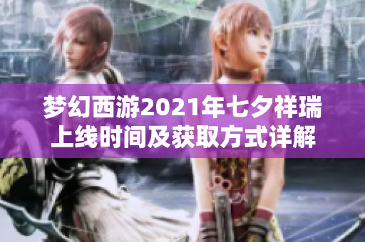 梦幻西游2021年七夕祥瑞上线时间及获取方式详解