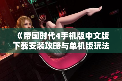 《帝国时代4手机版中文版下载安装攻略与单机版玩法详解》