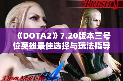 《DOTA2》7.20版本三号位英雄最佳选择与玩法指导分析