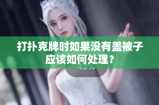 打扑克牌时如果没有盖被子应该如何处理？