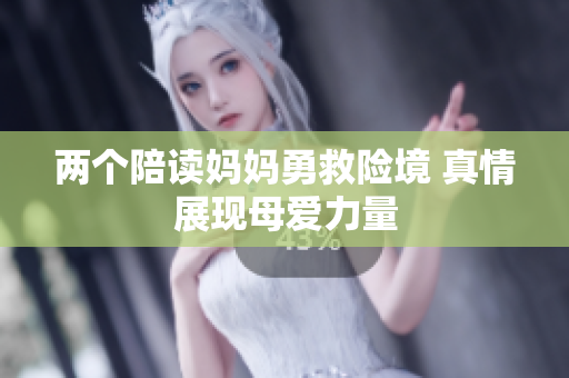 两个陪读妈妈勇救险境 真情展现母爱力量